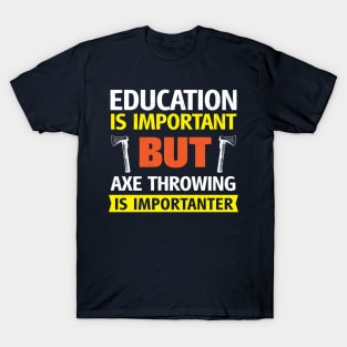 Education is Important but Axe Throwing is Importanter Funny T-Shirt